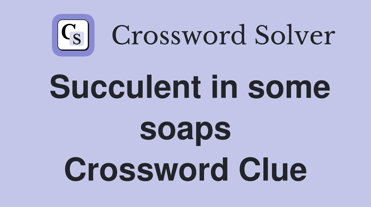 Succulent in some soaps Crossword Clue