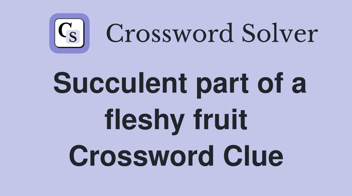Succulent part of a fleshy fruit Crossword Clue