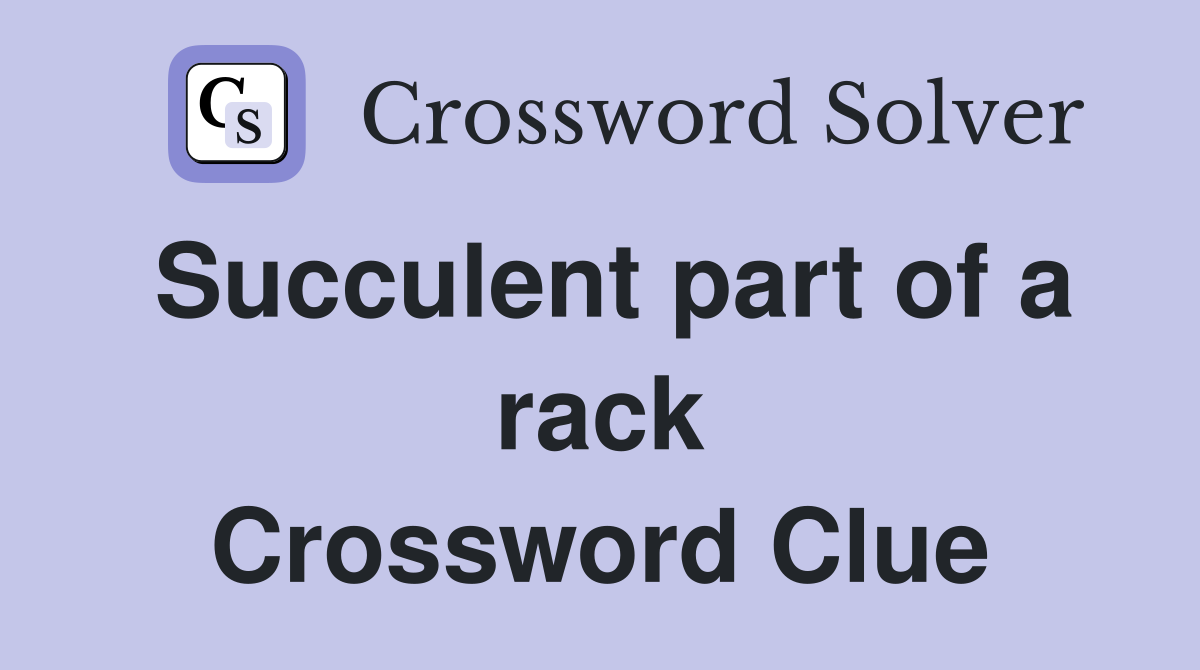 Succulent part of a rack Crossword Clue