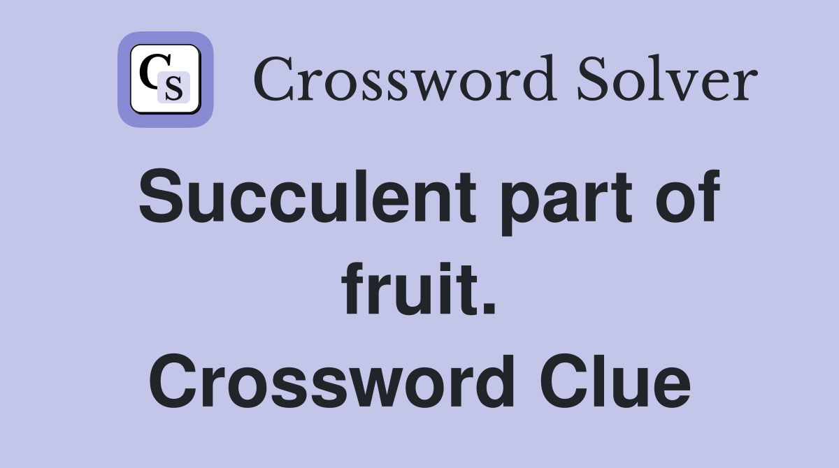 Succulent part of fruit. Crossword Clue