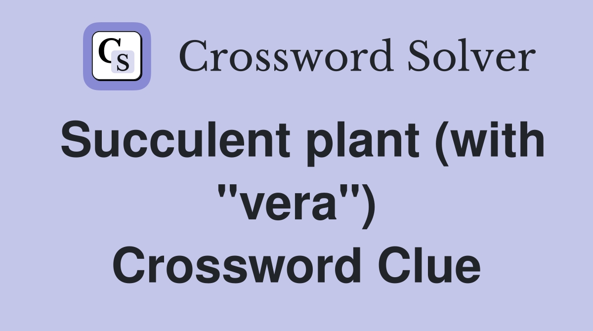 Succulent plant (with "vera") Crossword Clue