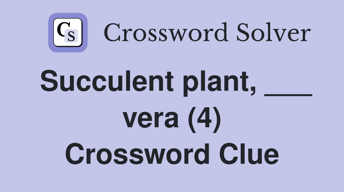 Succulent plant, ___ vera (4) Crossword Clue