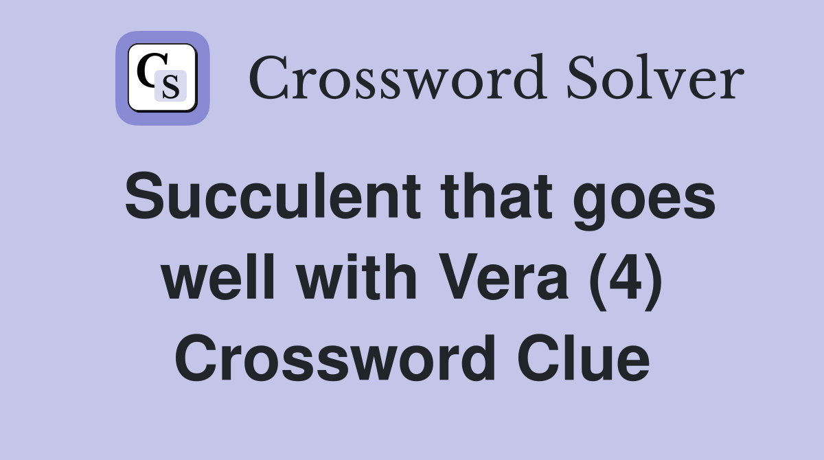 Succulent that goes well with Vera (4) Crossword Clue