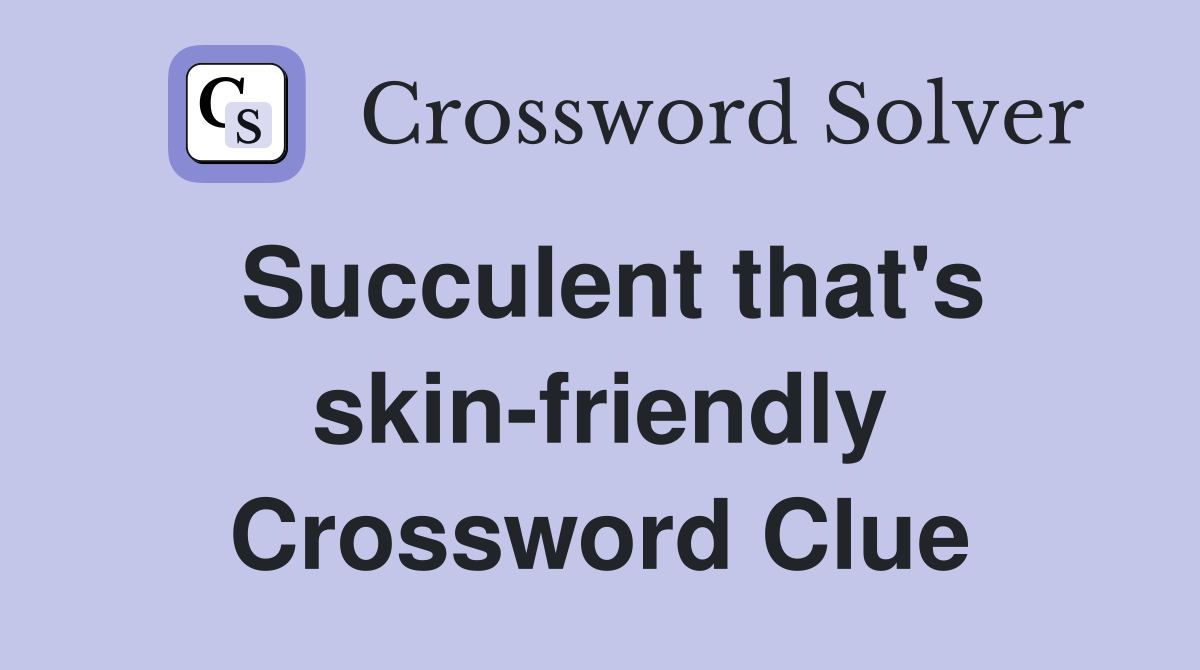 Succulent that's skin-friendly Crossword Clue