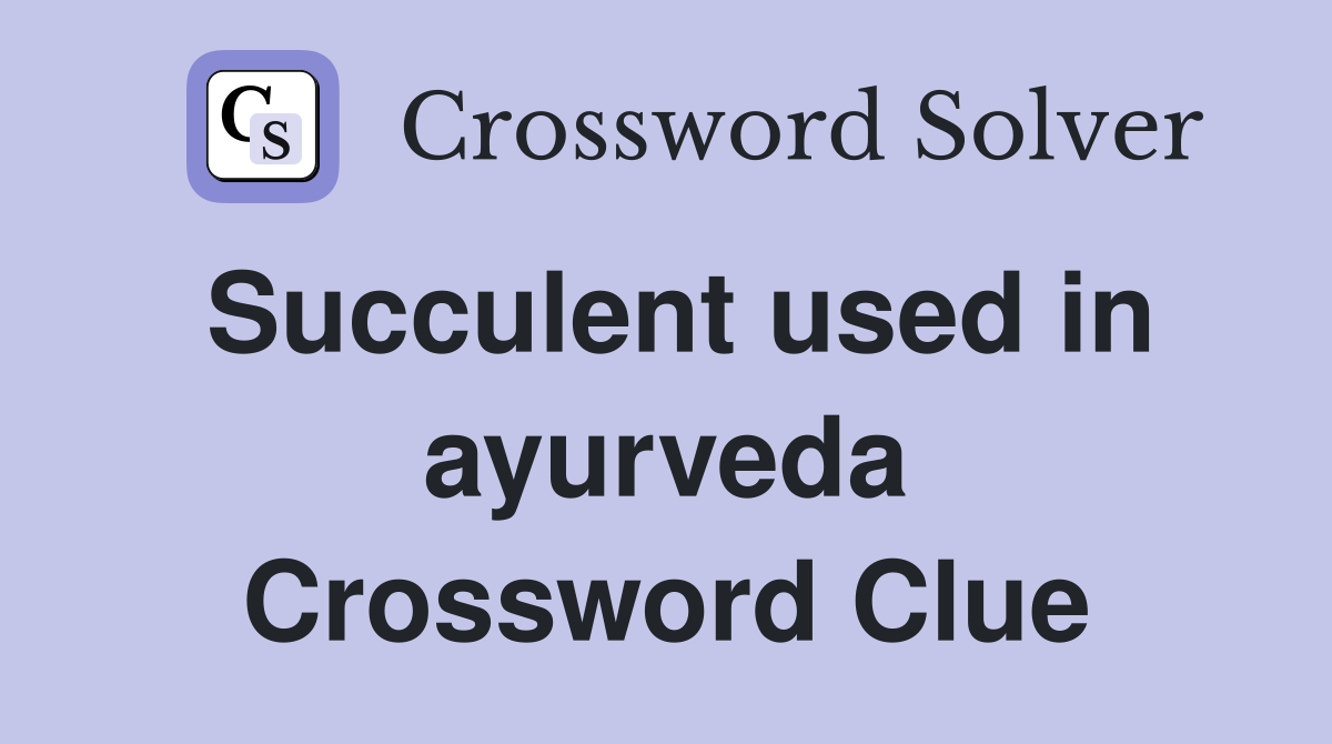 Succulent used in ayurveda Crossword Clue