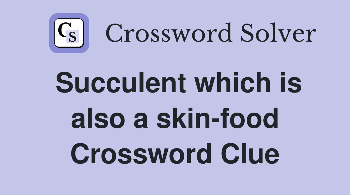 Succulent which is also a skin-food Crossword Clue