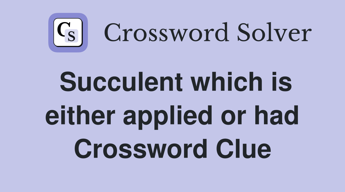Succulent which is either applied or had Crossword Clue