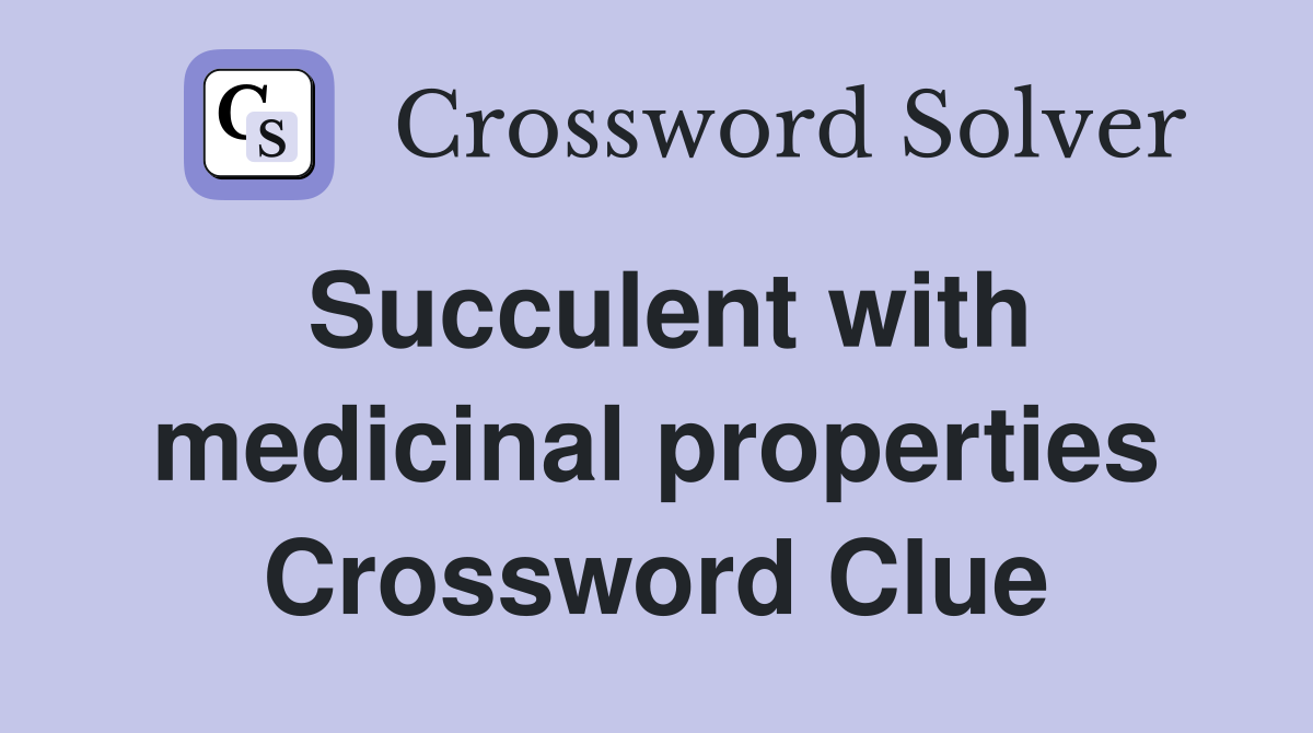 Succulent with medicinal properties Crossword Clue
