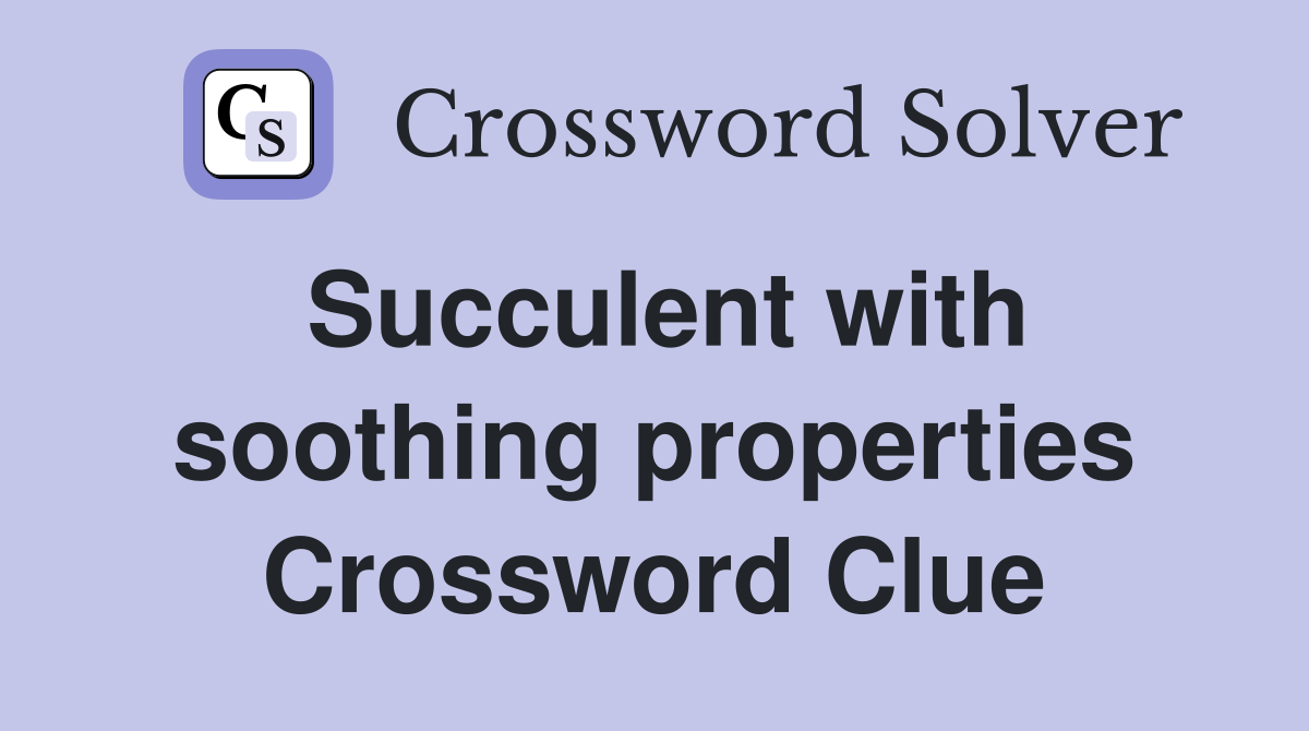 Succulent with soothing properties Crossword Clue
