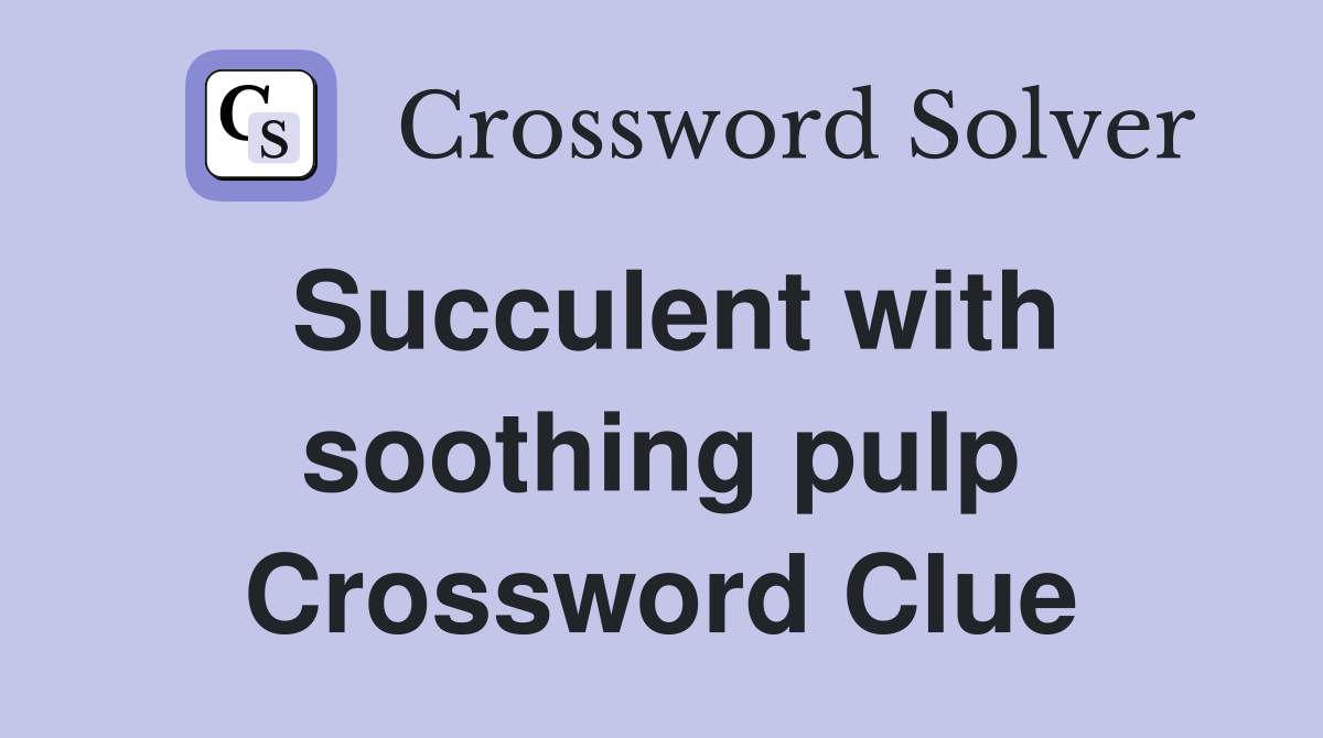 Succulent with soothing pulp Crossword Clue