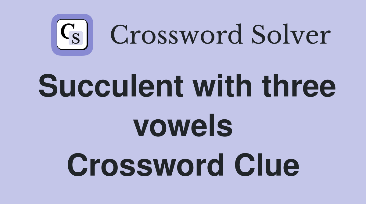 Succulent with three vowels Crossword Clue