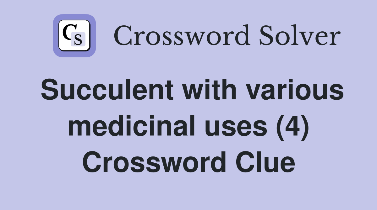 Succulent with various medicinal uses (4) Crossword Clue