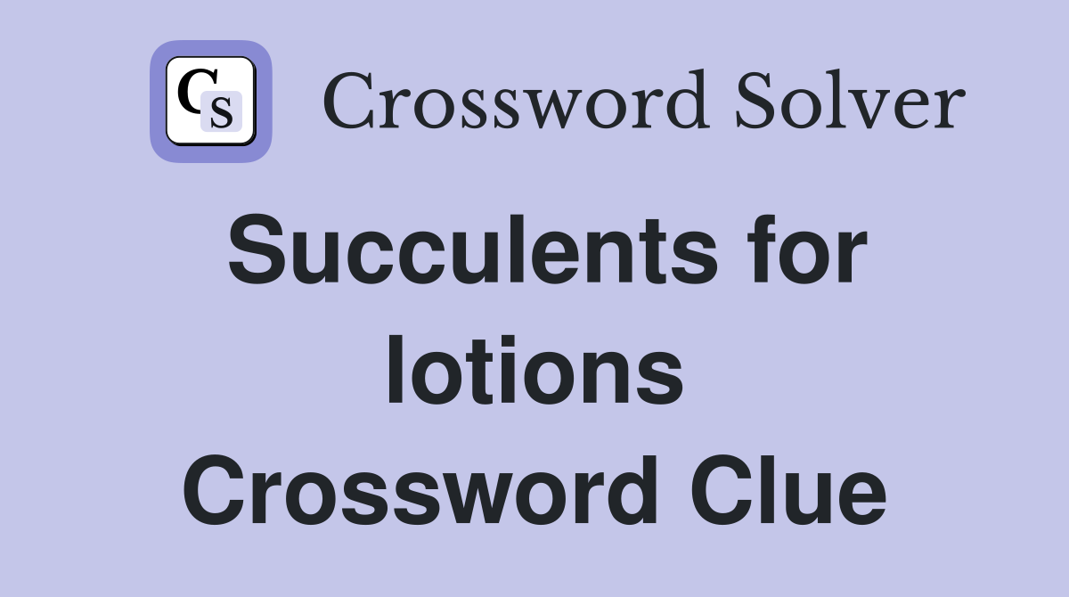 Succulents for lotions Crossword Clue