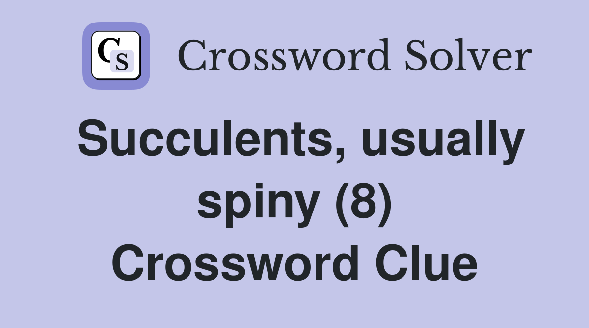 Succulents, usually spiny (8) Crossword Clue