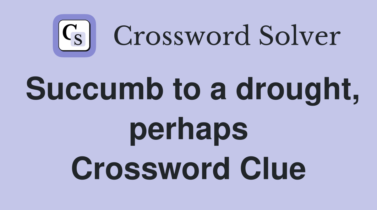 Succumb to a drought, perhaps Crossword Clue