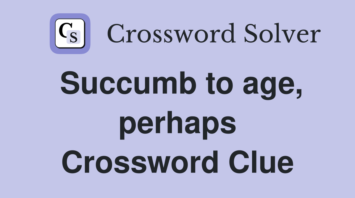 Succumb to age, perhaps Crossword Clue