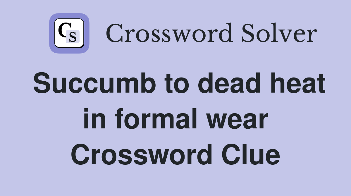Succumb to dead heat in formal wear Crossword Clue