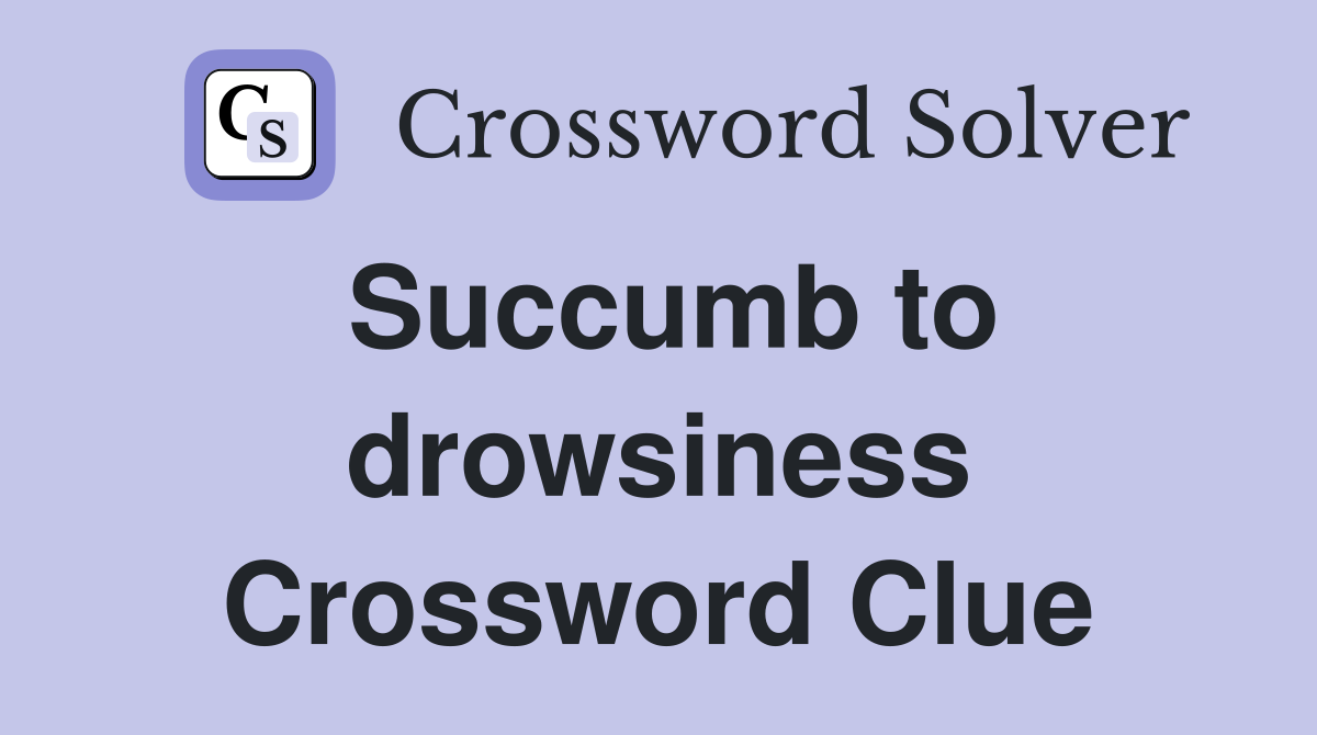 Succumb to drowsiness Crossword Clue
