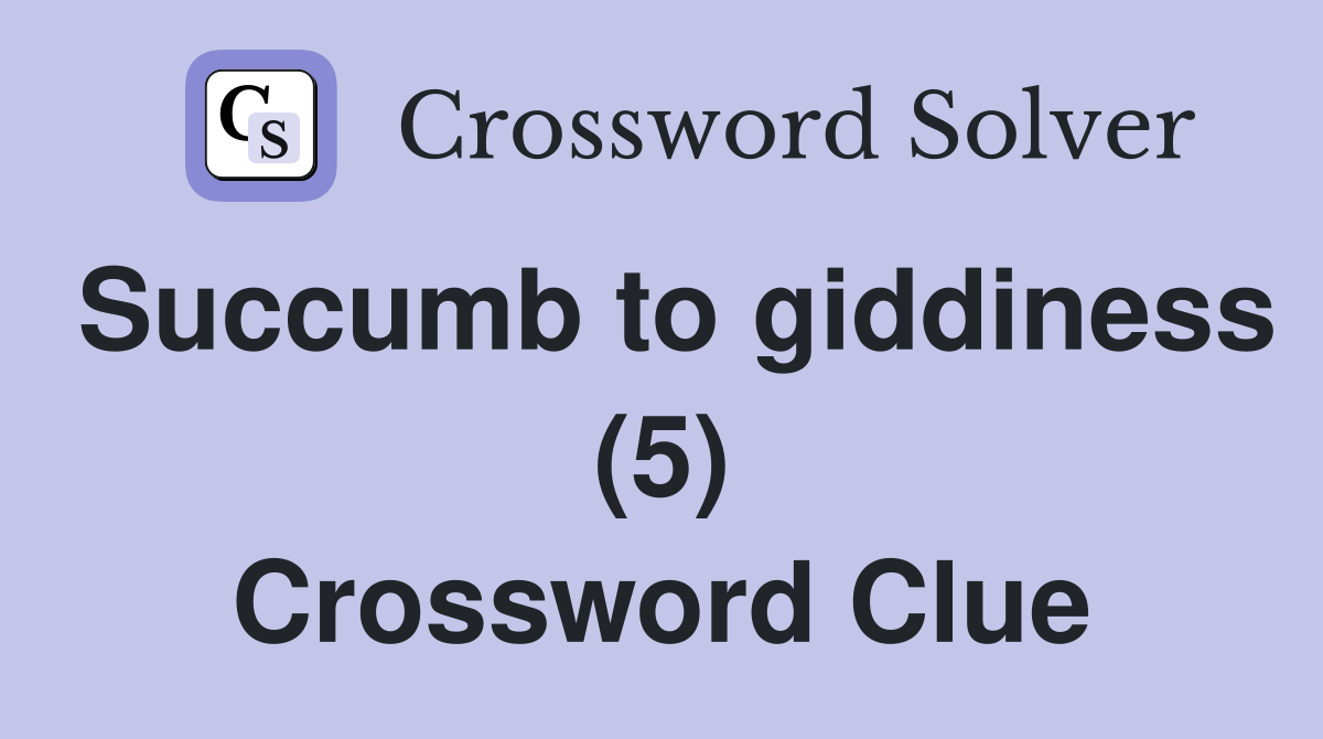 Succumb to giddiness (5) Crossword Clue