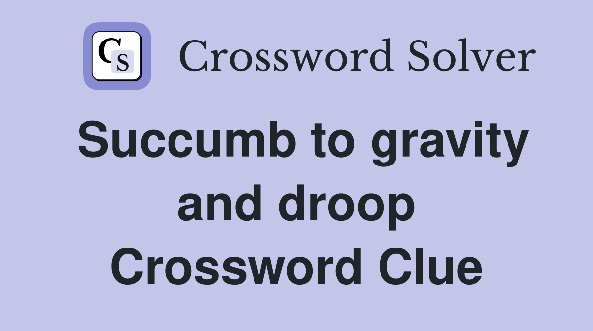 Succumb to gravity and droop Crossword Clue