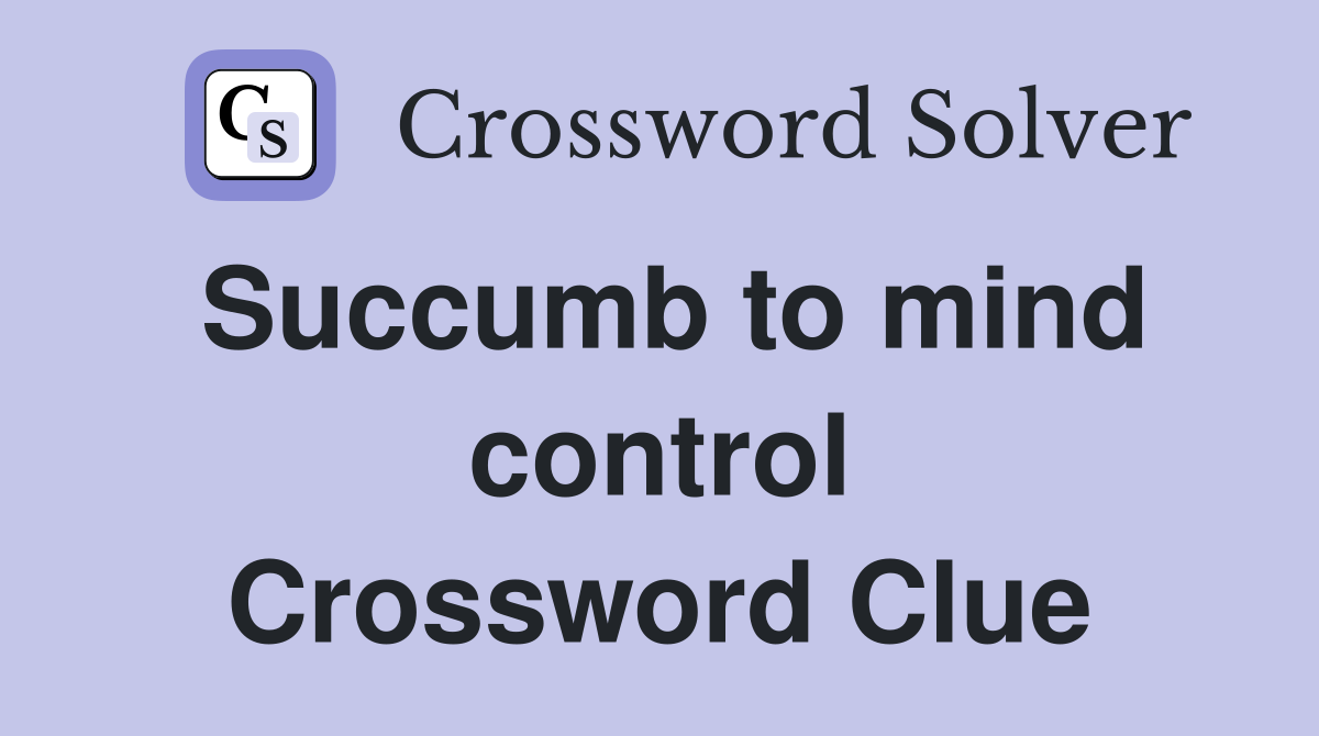 Succumb to mind control Crossword Clue