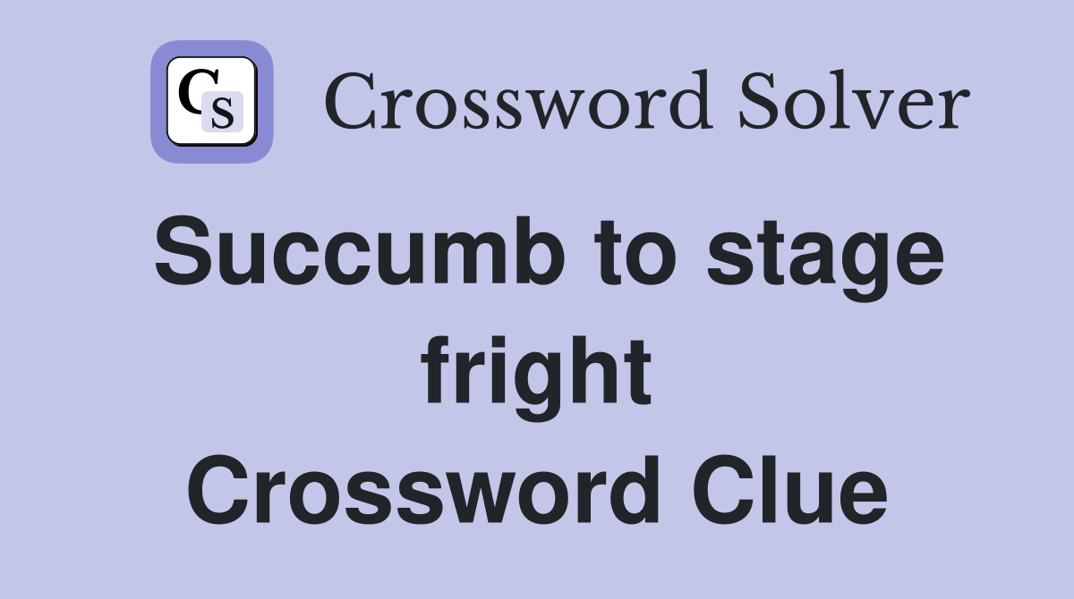 Succumb to stage fright Crossword Clue