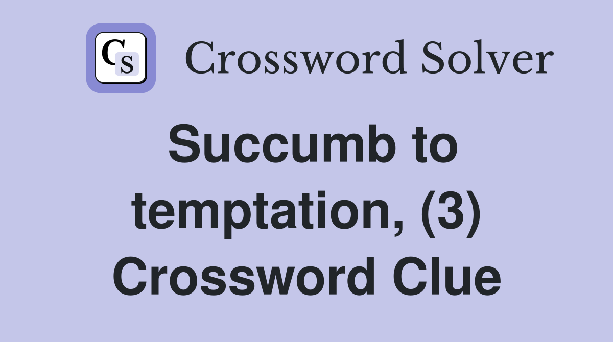 Succumb to temptation, (3) Crossword Clue