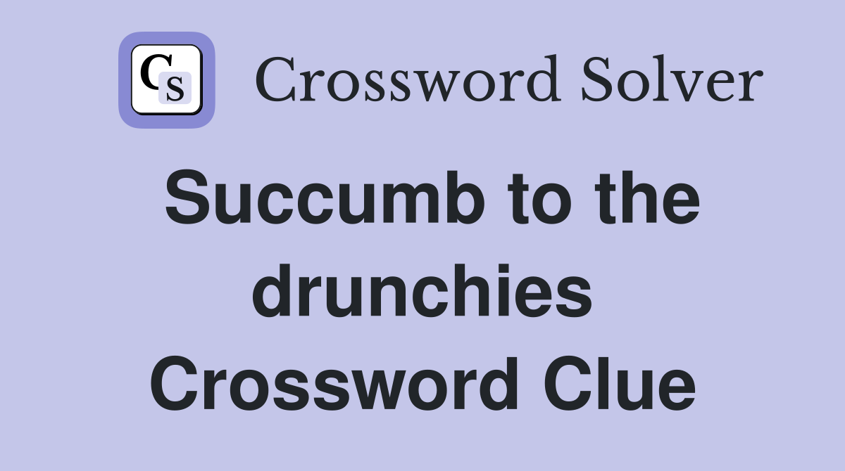 Succumb to the drunchies Crossword Clue