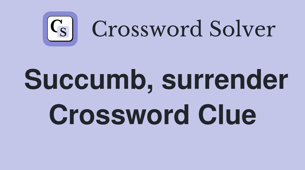 Succumb, surrender Crossword Clue