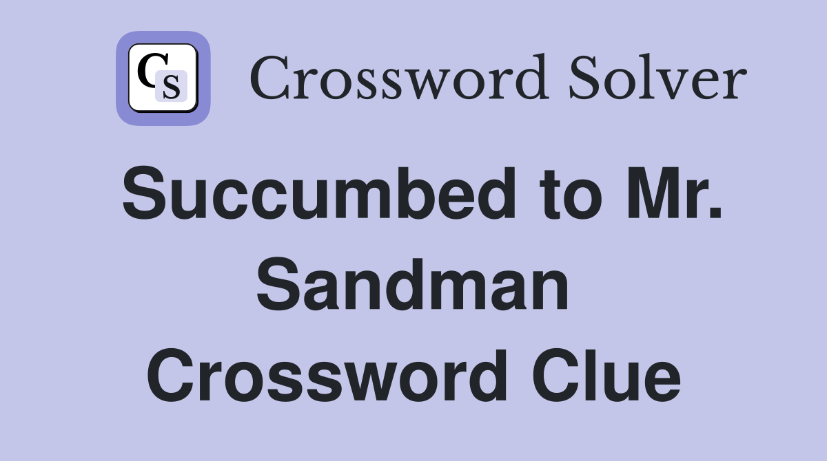 Succumbed to Mr. Sandman Crossword Clue