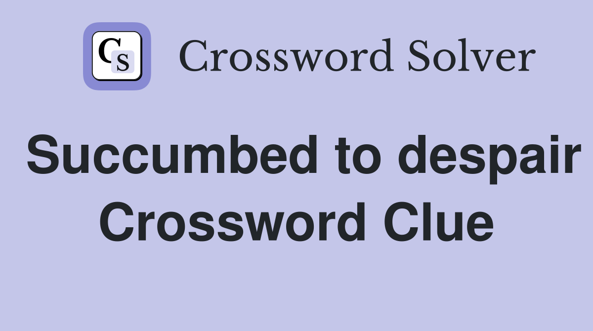 Succumbed to despair Crossword Clue