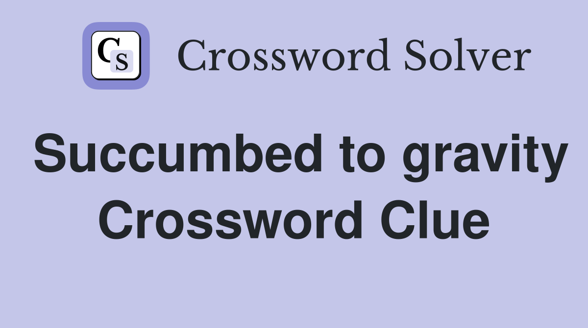 Succumbed to gravity Crossword Clue
