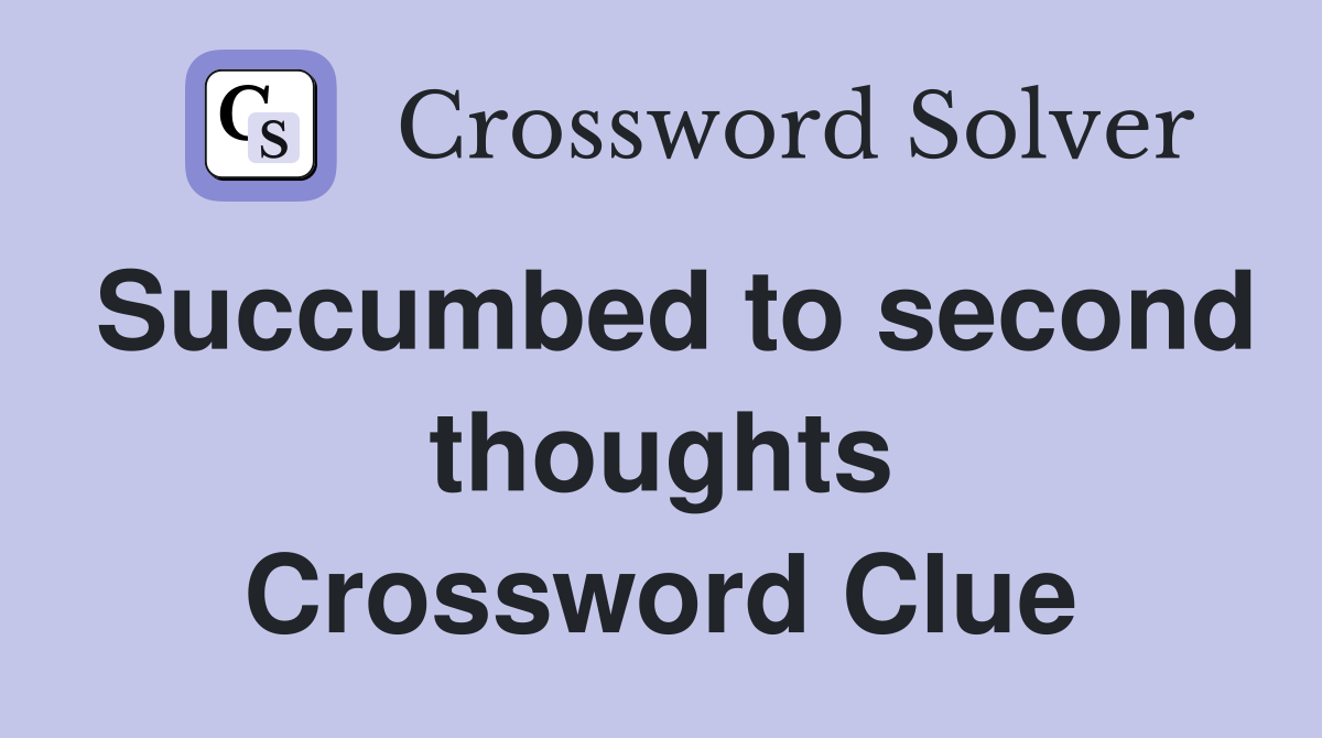 Succumbed to second thoughts Crossword Clue