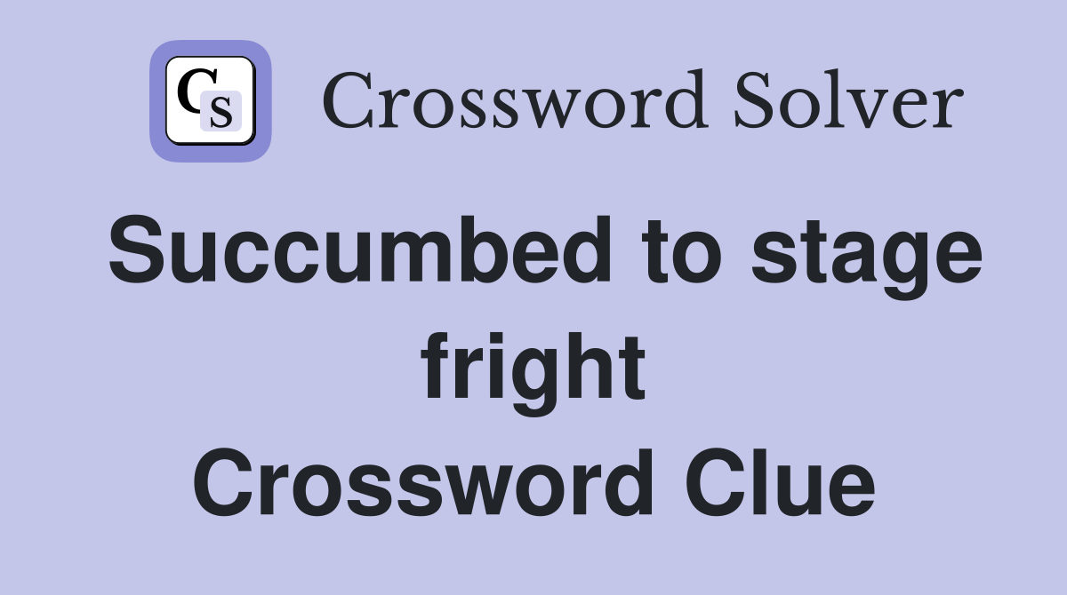 Succumbed to stage fright Crossword Clue