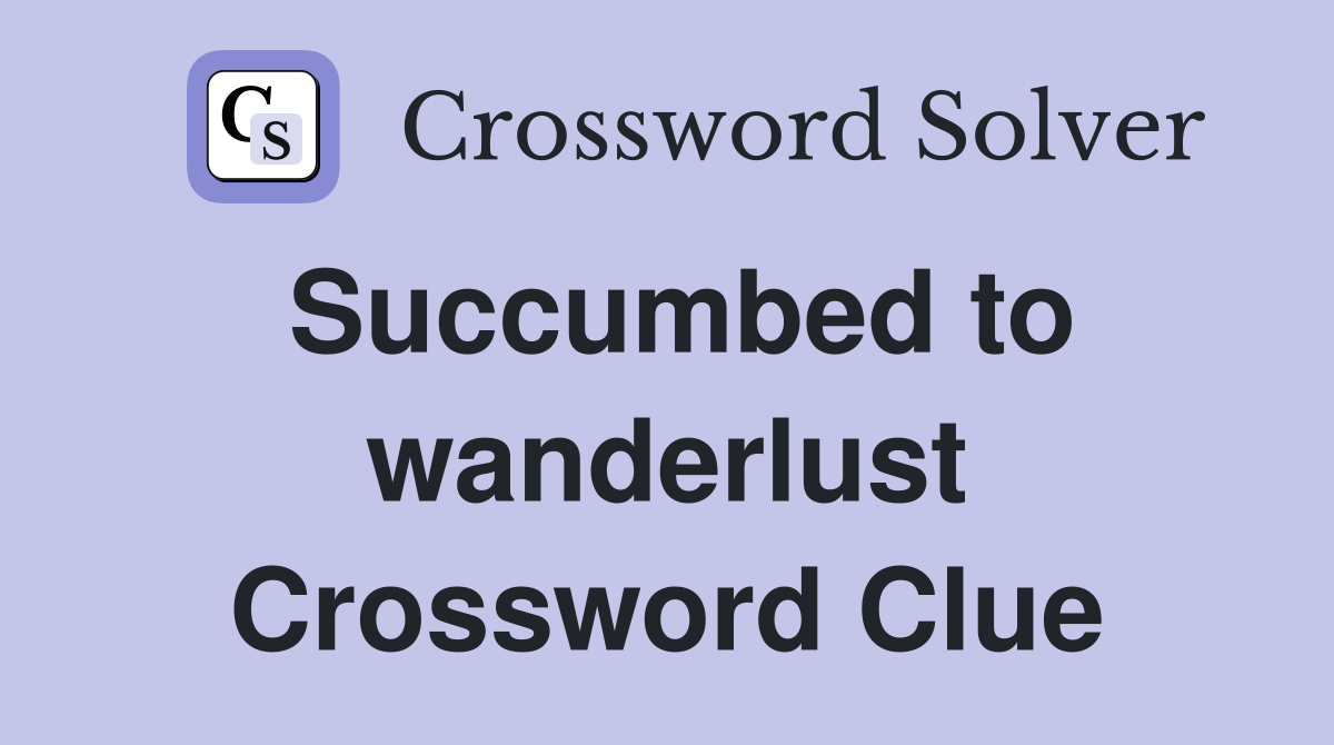 Succumbed to wanderlust Crossword Clue