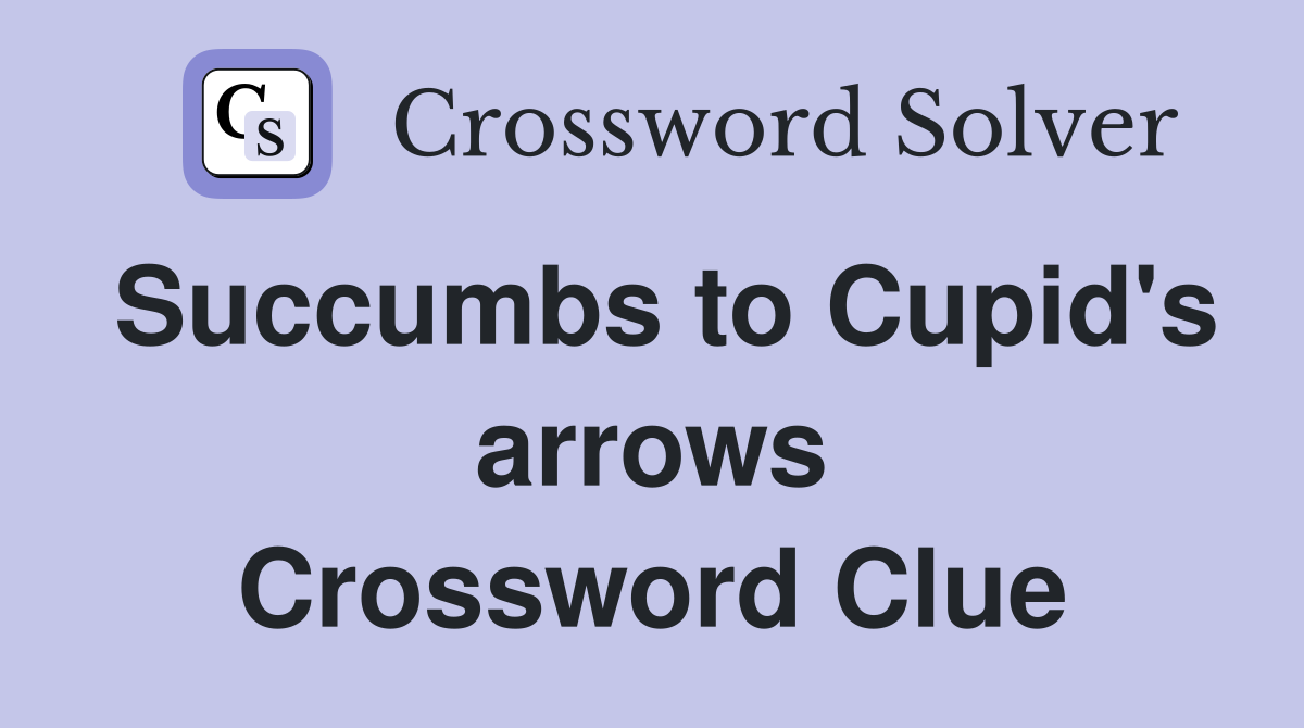 Succumbs to Cupid's arrows Crossword Clue