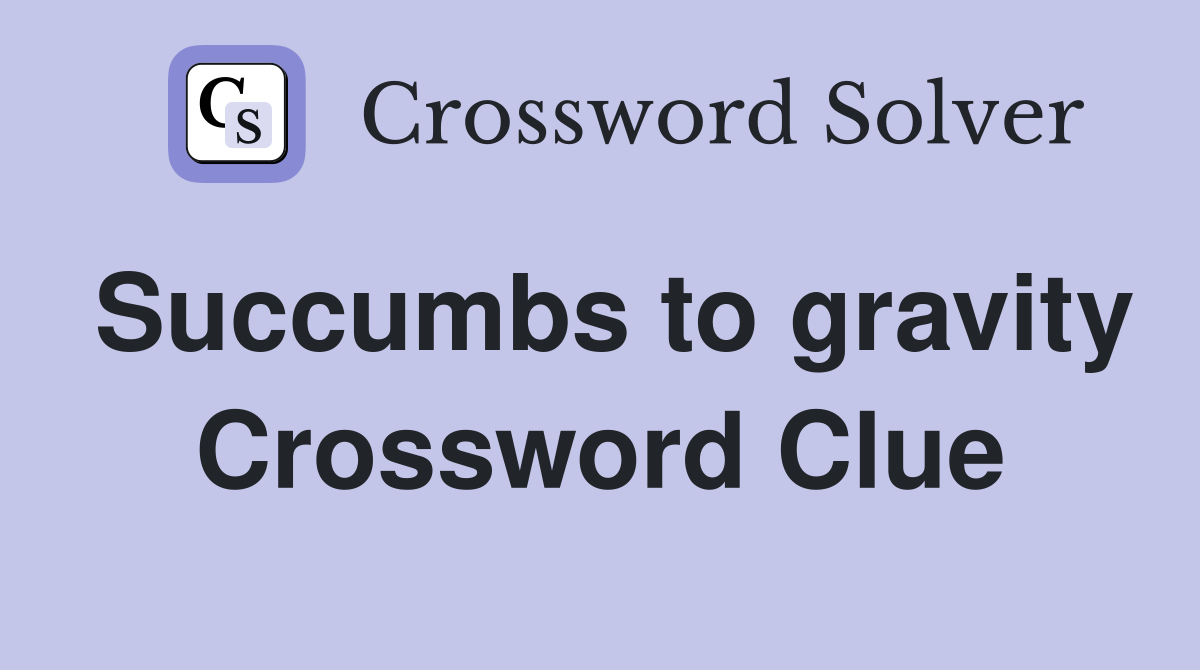 Succumbs to gravity Crossword Clue