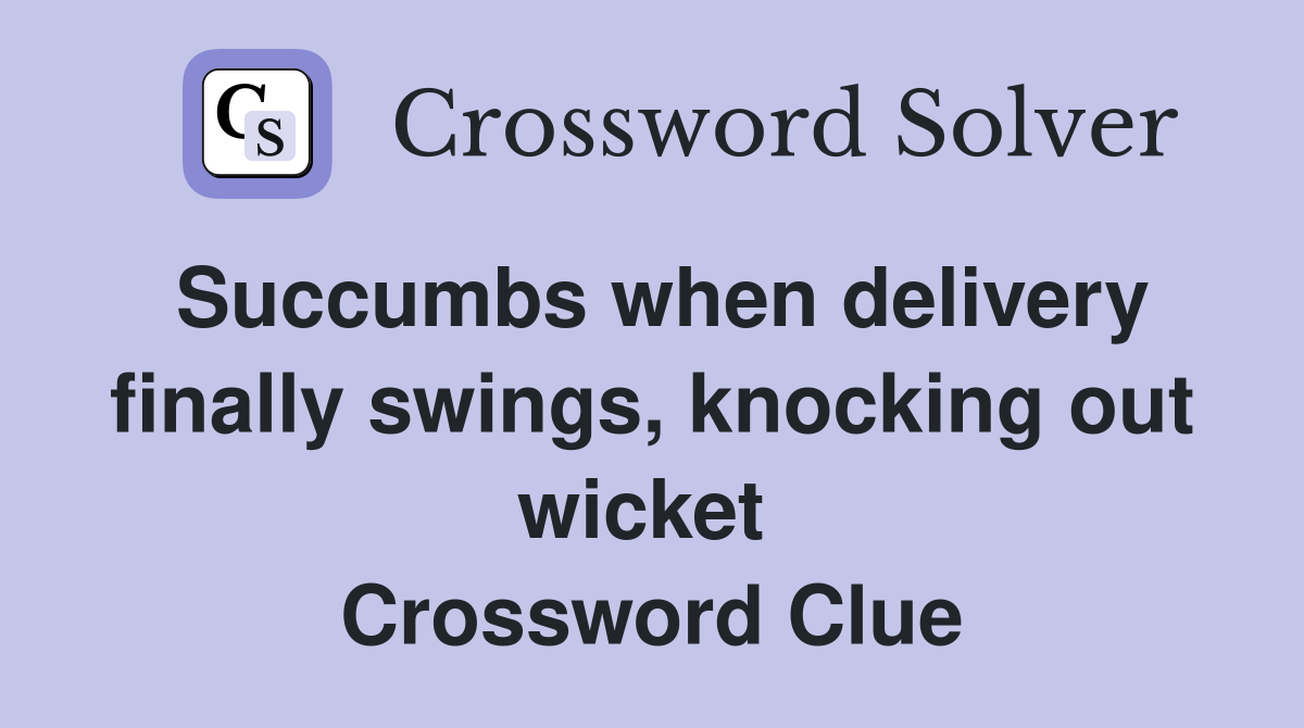 Succumbs when delivery finally swings, knocking out wicket  Crossword Clue