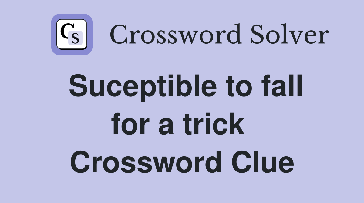 Suceptible to fall for a trick  Crossword Clue