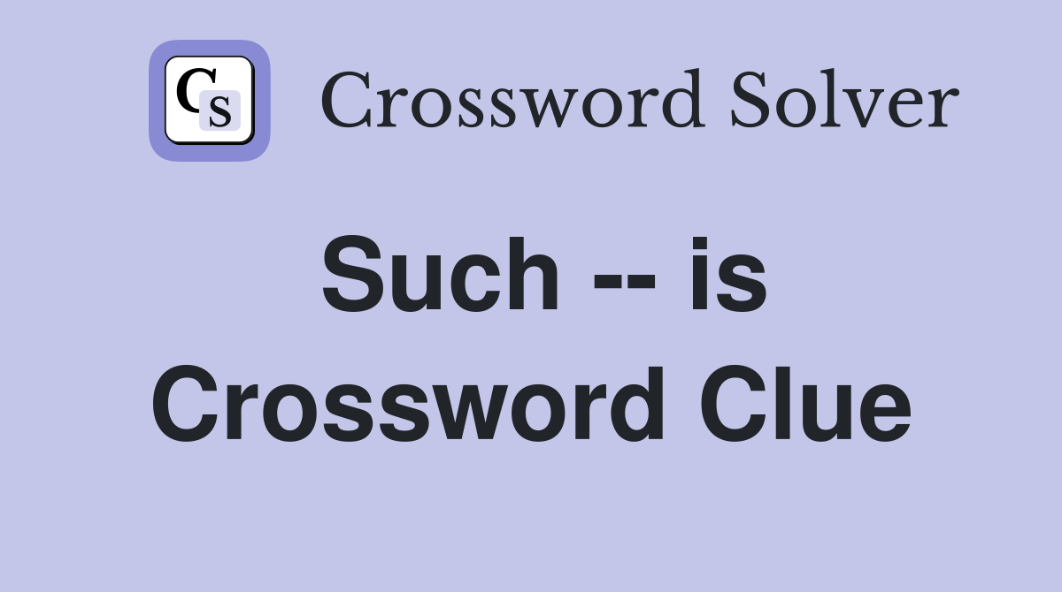 Such -- is Crossword Clue