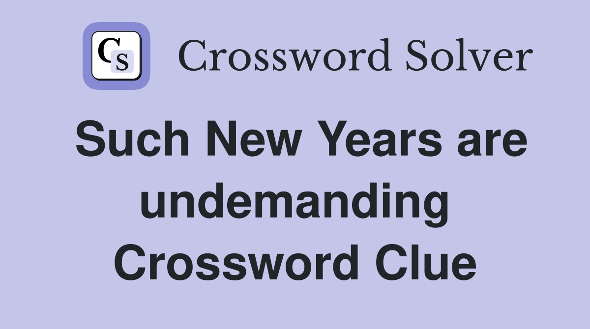 Such New Years are undemanding Crossword Clue