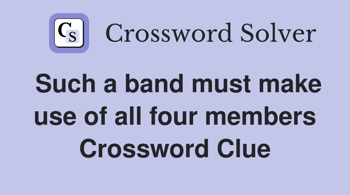 Such a band must make use of all four members Crossword Clue