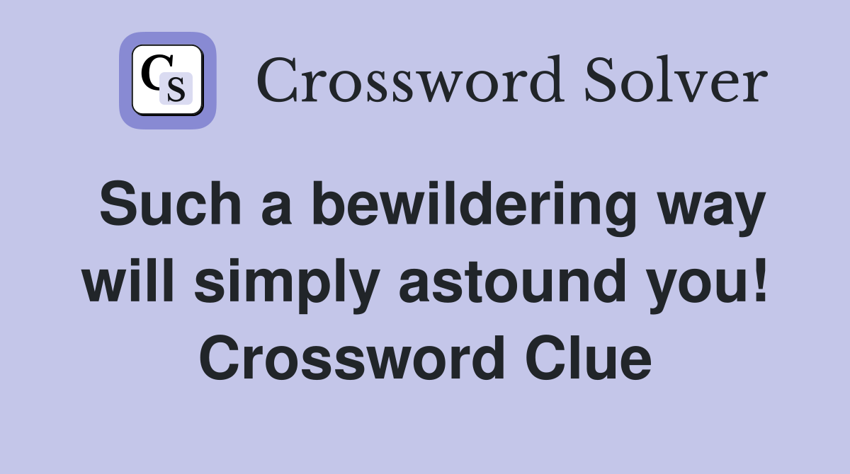 Such a bewildering way will simply astound you! Crossword Clue