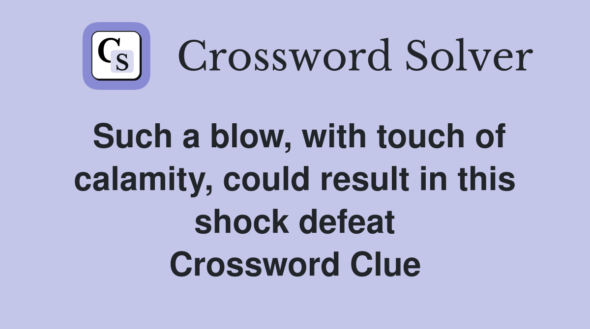 Such a blow, with touch of calamity, could result in this shock defeat Crossword Clue
