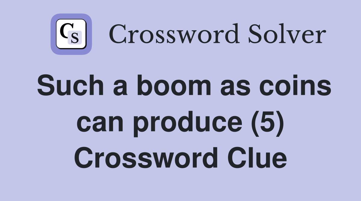 Such a boom as coins can produce (5) Crossword Clue