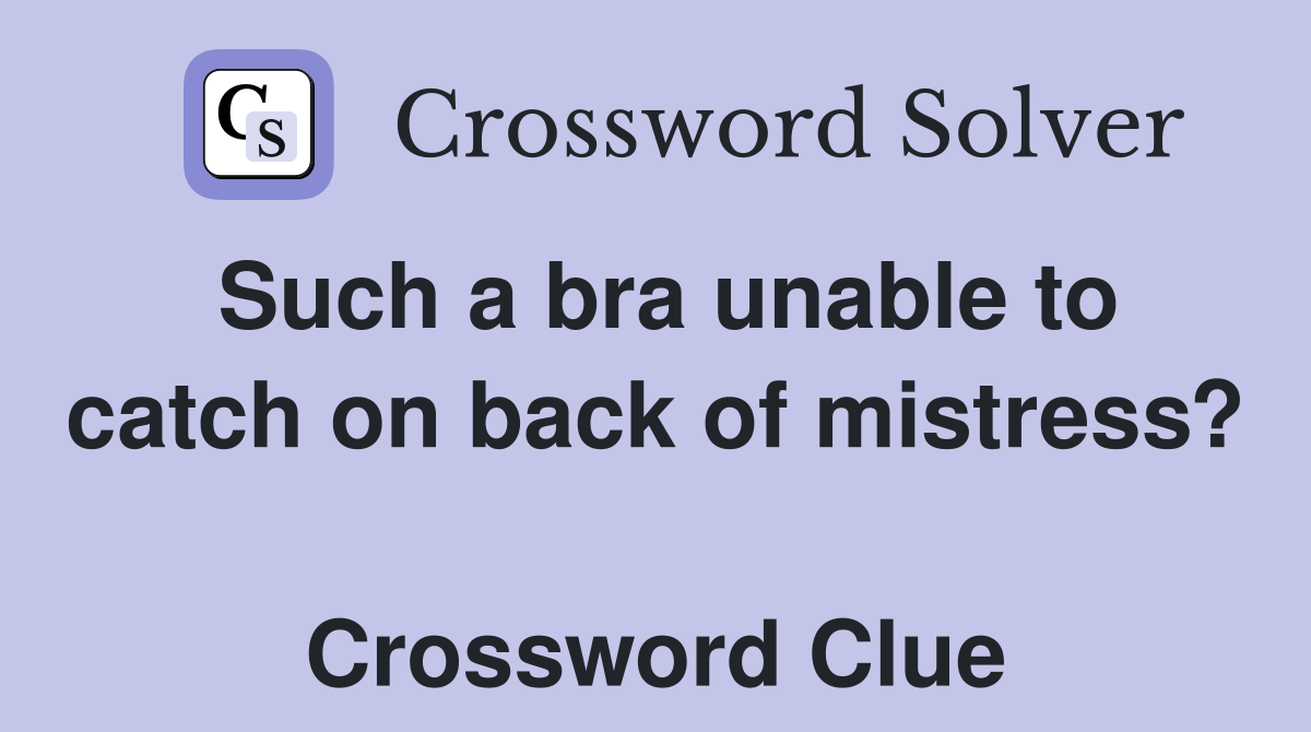 Such a bra unable to catch on back of mistress?  Crossword Clue