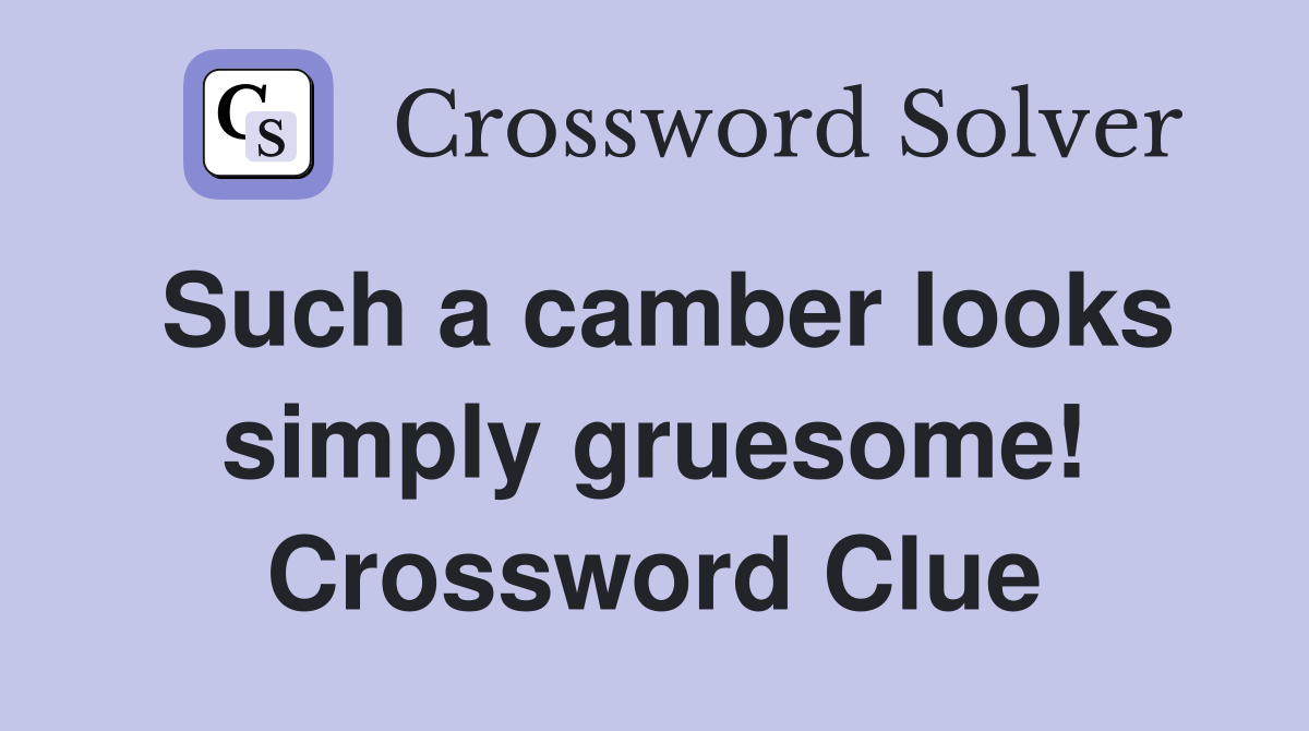 Such a camber looks simply gruesome! Crossword Clue