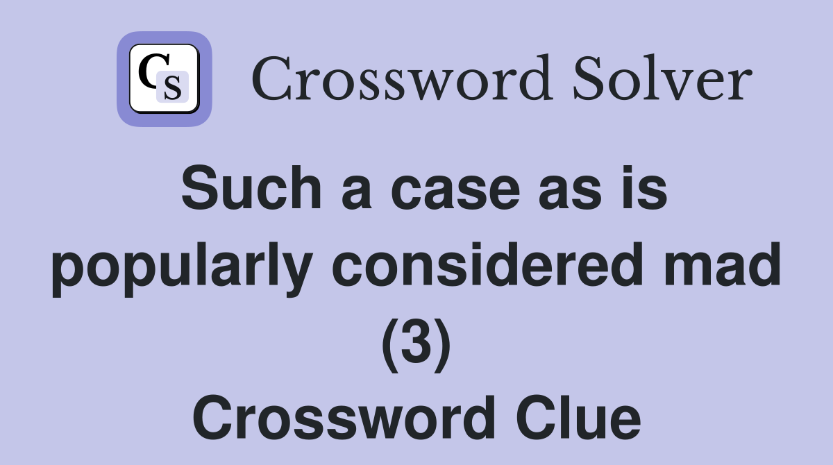 Such a case as is popularly considered mad (3) Crossword Clue
