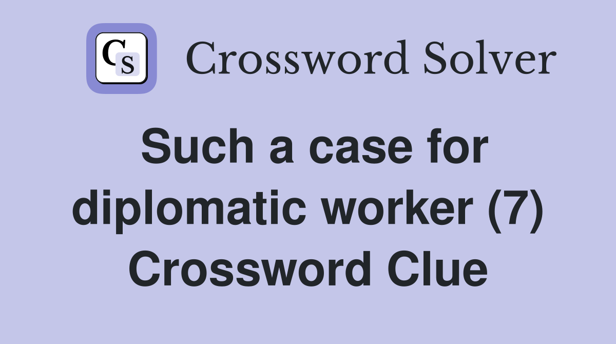 Such a case for diplomatic worker (7) Crossword Clue