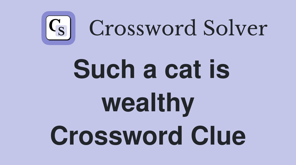 Such a cat is wealthy Crossword Clue